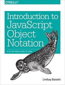 Introduction to JavaScript Object Notation (A To-the-Point Guide to JSON) by Lindsay Bassett, 9781491929483
