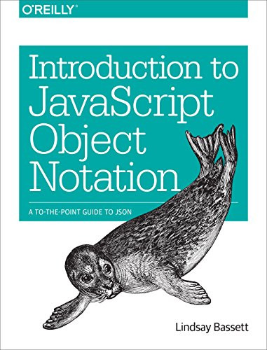 Introduction to JavaScript Object Notation (A To-the-Point Guide to JSON) by Lindsay Bassett, 9781491929483