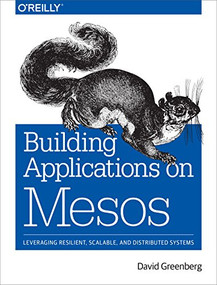 Building Applications on Mesos (Leveraging Resilient, Scalable, and Distributed Systems) by David Greenberg, 9781491926529