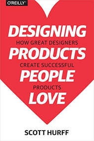 Designing Products People Love (How Great Designers Create Successful Products) by Scott Hurff, 9781491923672