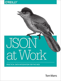 JSON at Work (Practical Data Integration for the Web) by Tom Marrs, 9781449358327