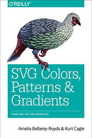 SVG Colors, Patterns & Gradients (Painting Vector Graphics) by Amelia Bellamy-Royds, Kurt Cagle, 9781491933749