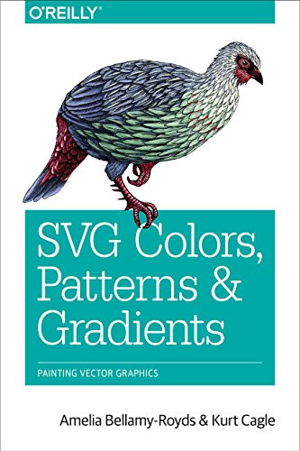 SVG Colors, Patterns & Gradients (Painting Vector Graphics) by Amelia Bellamy-Royds, Kurt Cagle, 9781491933749