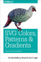 SVG Colors, Patterns & Gradients (Painting Vector Graphics) by Amelia Bellamy-Royds, Kurt Cagle, 9781491933749