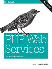 PHP Web Services (APIs for the Modern Web) by Lorna Jane Mitchell, 9781491933091