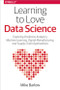 Learning to Love Data Science (Explorations of Emerging Technologies and Platforms for Predictive Analytics, Machine Learning, Digital Manufacturing and Supply Chain Optimization) by Mike Barlow, 9781491936580