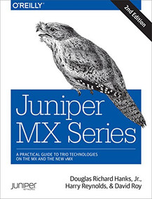 Juniper MX Series (A Comprehensive Guide to Trio Technologies on the MX) by Douglas Richard Hanks, Harry Reynolds, David Roy, 9781491932728