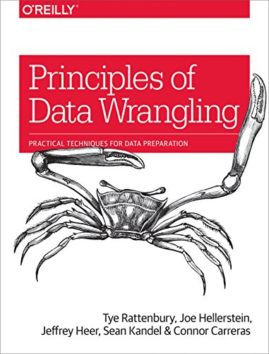 Principles of Data Wrangling (Practical Techniques for Data Preparation) by Tye Rattenbury, Joseph M. Hellerstein, Jeffrey Heer, Sean Kandel, Connor Carreras, 9781491938928