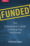 Funded (The Entrepreneur's Guide to Raising Your First Round) by Katherine Hague, 9781491940266