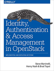 Identity, Authentication, and Access Management in OpenStack (Implementing and Deploying Keystone) by Steve Martinelli, Henry Nash, Dr. Brad Topol, 9781491941201