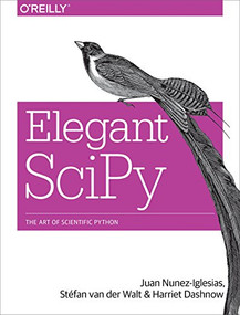 Elegant SciPy (The Art of Scientific Python) by Juan Nunez-Iglesias, Stéfan van der Walt, Harriet Dashnow, 9781491922873