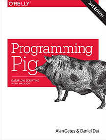 Programming Pig (Dataflow Scripting with Hadoop) - 9781491937099 by Alan Gates, Daniel Dai, 9781491937099