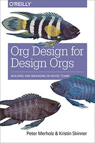 Org Design for Design Orgs (Building and Managing In-House Design Teams) by Peter Merholz, Kristin Skinner, 9781491938409