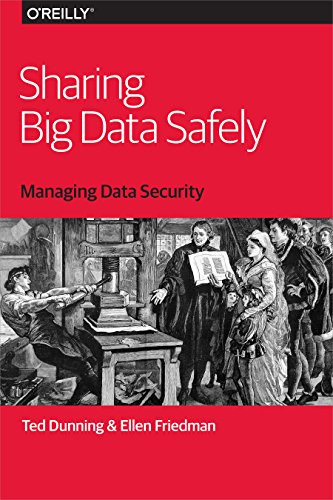Sharing Big Data Safely (Managing Data Security) by Ted Dunning, Ellen Friedman, 9781491952122