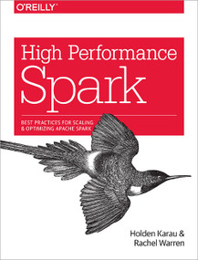 High Performance Spark (Best Practices for Scaling and Optimizing Apache Spark) by Holden Karau, Rachel Warren, 9781491943205