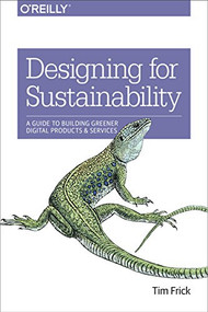 Designing for Sustainability (A Guide to Building Greener Digital Products and Services) by Tim Frick, 9781491935774