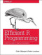 Efficient R Programming (A Practical Guide to Smarter Programming) by Colin Gillespie, Robin Lovelace, 9781491950784