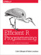 Efficient R Programming (A Practical Guide to Smarter Programming) by Colin Gillespie, Robin Lovelace, 9781491950784
