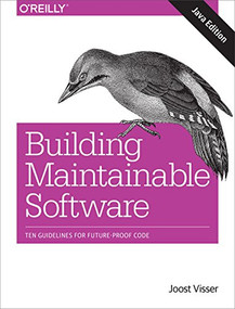Building Maintainable Software, Java Edition (Ten Guidelines for Future-Proof Code) by Joost Visser, Sylvan Rigal, Rob van der Leek, Pascal van Eck, Gijs Wijnholds, 9781491953525
