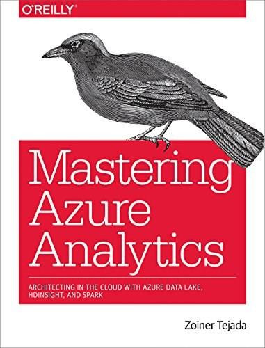 Mastering Azure Analytics (Architecting in the Cloud with Azure Data Lake, HDInsight, and Spark) by Zoiner Tejada, 9781491956656