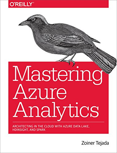 Mastering Azure Analytics (Architecting in the Cloud with Azure Data Lake, HDInsight, and Spark) by Zoiner Tejada, 9781491956656