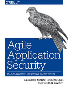 Agile Application Security (Enabling Security in a Continuous Delivery Pipeline) by Laura Bell, Michael Brunton-Spall, Rich Smith, Jim Bird, 9781491938843