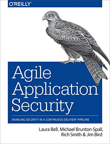 Agile Application Security (Enabling Security in a Continuous Delivery Pipeline) by Laura Bell, Michael Brunton-Spall, Rich Smith, Jim Bird, 9781491938843