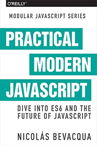 Practical Modern JavaScript (Dive into ES6 and the Future of JavaScript) by Nicolas Bevacqua, 9781491943533