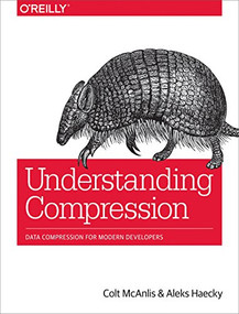 Understanding Compression (Data Compression for Modern Developers) by John Brooks, Colt McAnlis, Aleks Haecky, 9781491961537