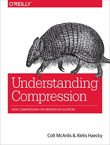 Understanding Compression (Data Compression for Modern Developers) by John Brooks, Colt McAnlis, Aleks Haecky, 9781491961537