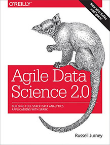 Agile Data Science 2.0 (Building Full-Stack Data Analytics Applications with Spark) by Russell Jurney, 9781491960110