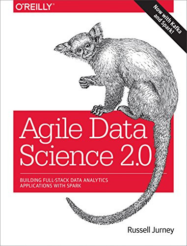 Agile Data Science 2.0 (Building Full-Stack Data Analytics Applications with Spark) by Russell Jurney, 9781491960110
