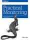 Practical Monitoring (Effective Strategies for the Real World) by Mike Julian, 9781491957356