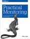 Practical Monitoring (Effective Strategies for the Real World) by Mike Julian, 9781491957356