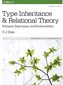 Type Inheritance and Relational Theory (Subtypes, Supertypes, and Substitutability) by C.J. Date, 9781491959992