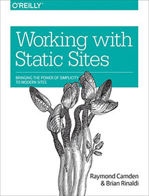 Working with Static Sites (Bringing the Power of Simplicity to Modern Sites) by Raymond Camden, Brian Rinaldi, 9781491960943