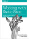 Working with Static Sites (Bringing the Power of Simplicity to Modern Sites) by Raymond Camden, Brian Rinaldi, 9781491960943