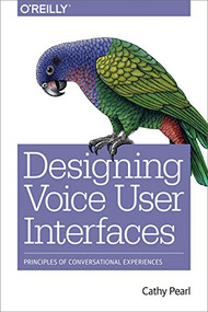 Designing Voice User Interfaces (Principles of Conversational Experiences) by Cathy Pearl, 9781491955413