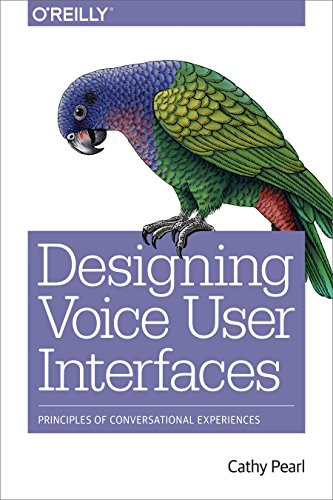 Designing Voice User Interfaces (Principles of Conversational Experiences) by Cathy Pearl, 9781491955413