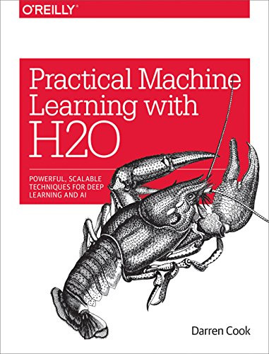 Practical Machine Learning with H2O (Powerful, Scalable Techniques for Deep Learning and AI) by Darren Cook, 9781491964606