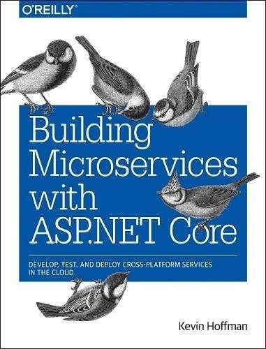 Building Microservices with ASP.NET Core (Develop, Test, and Deploy Cross-Platform Services in the Cloud) by Kevin Hoffman, 9781491961735