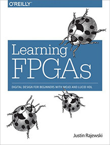 Learning FPGAs (Digital Design for Beginners with Mojo and Lucid HDL) by Justin Rajewski, 9781491965498