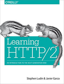 Learning HTTP/2 (A Practical Guide for Beginners) by Stephen Ludin, Javier Garza, 9781491962442