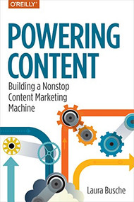 Powering Content (Building a Nonstop Content Marketing Machine) by Laura Busche, 9781491963746