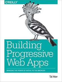 Building Progressive Web Apps (Bringing the Power of Native to the Browser) by Tal Ater, 9781491961650