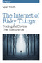 The Internet of Risky Things (Trusting the Devices That Surround Us) by Sean Smith, 9781491963623