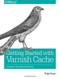 Getting Started with Varnish Cache (Accelerate Your Web Applications) by Thijs Feryn, 9781491972229