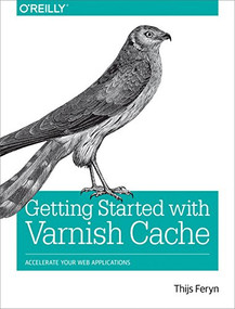 Getting Started with Varnish Cache (Accelerate Your Web Applications) by Thijs Feryn, 9781491972229