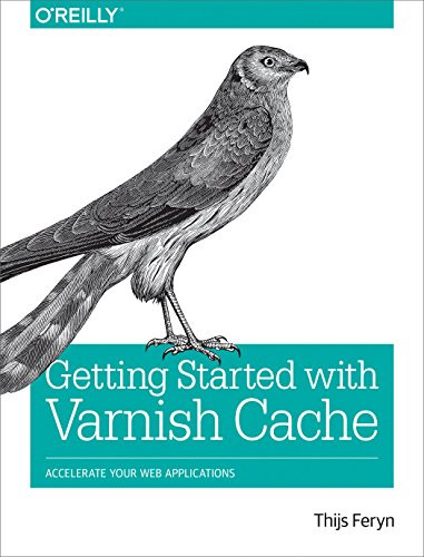 Getting Started with Varnish Cache (Accelerate Your Web Applications) by Thijs Feryn, 9781491972229