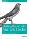 Getting Started with Varnish Cache (Accelerate Your Web Applications) by Thijs Feryn, 9781491972229